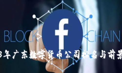 2023年广东数字货币公司排名与前景分析